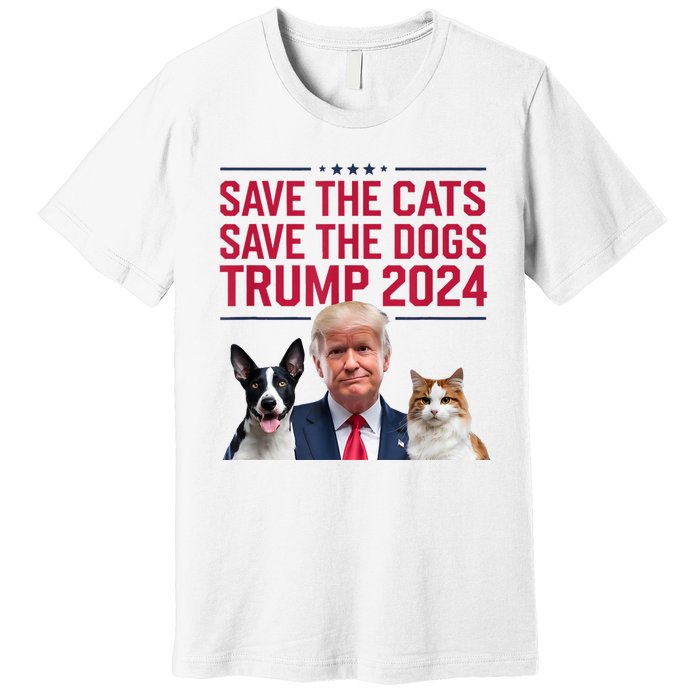 Save The Cats Save The Dogs Trump 2024 Pet Lovers Statement Premium T-Shirt