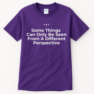 Some Things Can Only Be Seen From A Different Perspective Tall T-Shirt