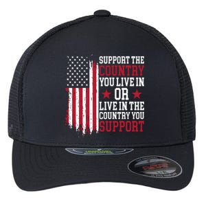 Support The Country You Live In Or Live In The Country You Support Flexfit Unipanel Trucker Cap