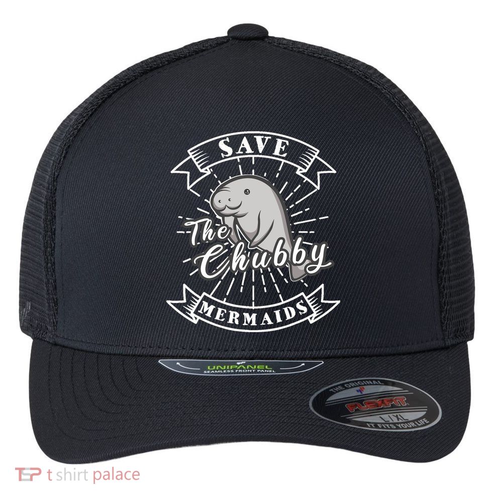 Save The Chubby Manatee Funny Sea Cow Gift Mermaid Flexfit Unipanel Trucker Cap