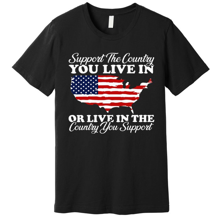 Support The Country You Live In The Country You Premium T-Shirt