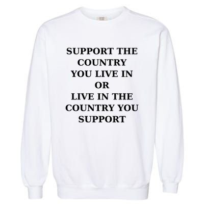 Support The Country You Live In Or Live In The Country You Support Garment-Dyed Sweatshirt