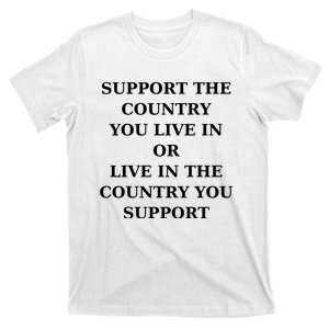 Support The Country You Live In Or Live In The Country You Support T-Shirt