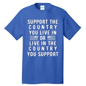 Support the Country You Live In or Live In Where You Support Tall T-Shirt