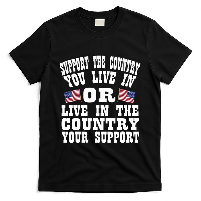 Support The Country You Live In Or Live In Where You Support T-Shirt