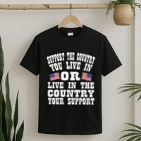 Support The Country You Live In Or Live In Where You Support T-Shirt