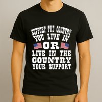Support The Country You Live In Or Live In Where You Support T-Shirt