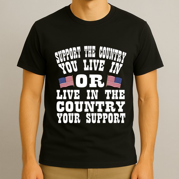 Support The Country You Live In Or Live In Where You Support T-Shirt