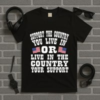 Support The Country You Live In Or Live In Where You Support T-Shirt