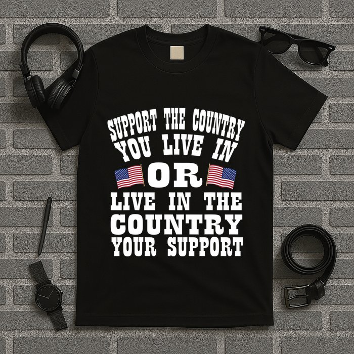 Support The Country You Live In Or Live In Where You Support T-Shirt