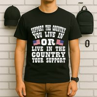 Support The Country You Live In Or Live In Where You Support T-Shirt