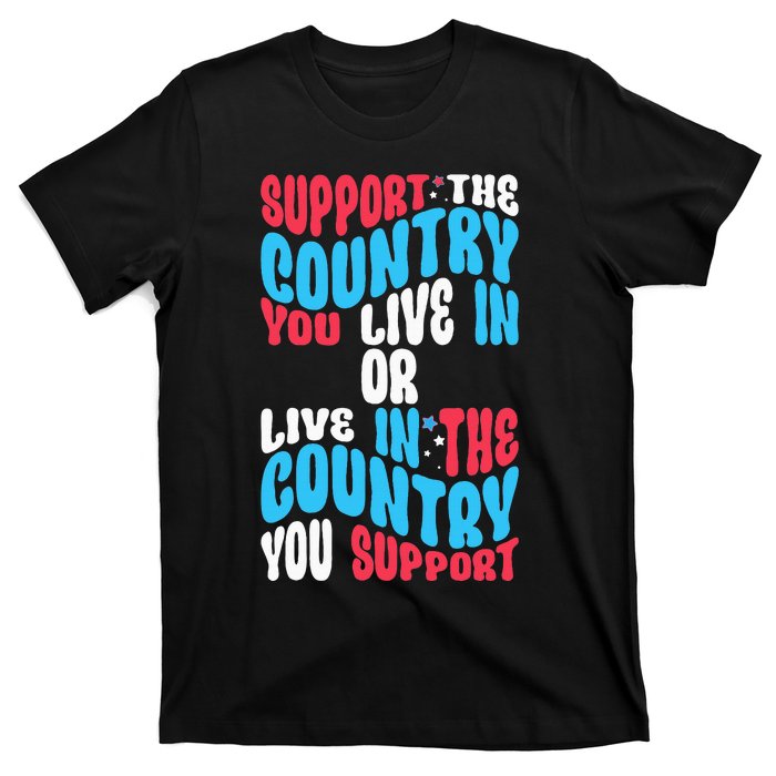 Support The Country You Live In Or Live In Where You Support T-Shirt