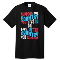 Support The Country You Live In Or Live In Where You Support Tall T-Shirt