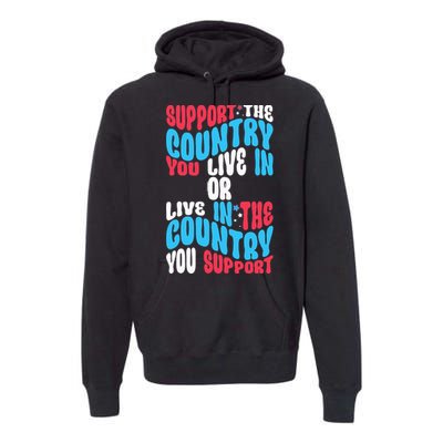 Support The Country You Live In Or Live In Where You Support Premium Hoodie