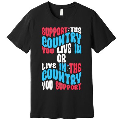 Support The Country You Live In Or Live In Where You Support Premium T-Shirt