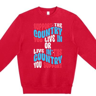 Support The Country You Live In Or Live In Where You Support Premium Crewneck Sweatshirt