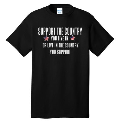 Support The Country You Live In Or Live In Where You Support Tall T-Shirt