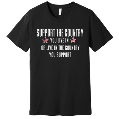 Support The Country You Live In Or Live In Where You Support Premium T-Shirt