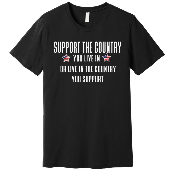 Support The Country You Live In Or Live In Where You Support Premium T-Shirt