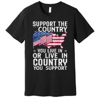 Support The Country You Live In Or Live In Where You Support Premium T-Shirt