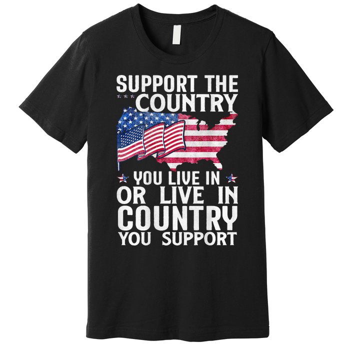 Support The Country You Live In Or Live In Where You Support Premium T-Shirt