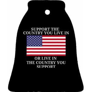 Support The Country You Live In Or Live In Where You Support Ceramic Bell Ornament