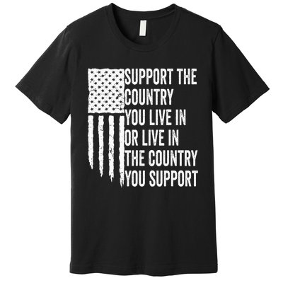 Support The Country You Live In Or Live In Where You Support Premium T-Shirt