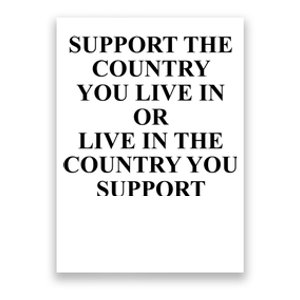 Support The Country You Live Or Live In The Country You Support Poster