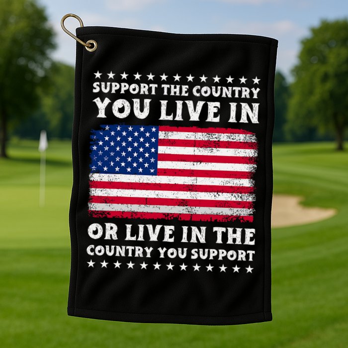 Support The Country You Live In The Country You Support Golf Towel