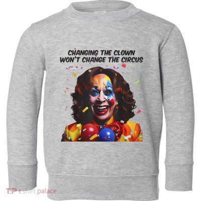 Support Trump Changing The Clown Won’T Change The Circus Kamala Harris Toddler Sweatshirt