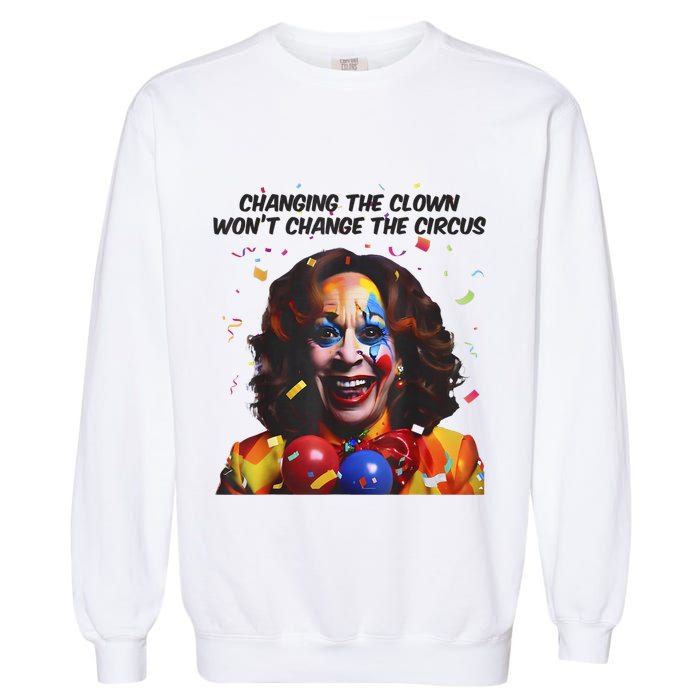 Support Trump Changing The Clown Won’T Change The Circus Kamala Harris Garment-Dyed Sweatshirt