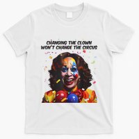 Support Trump Changing The Clown Won’T Change The Circus Kamala Harris T-Shirt