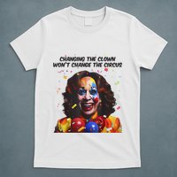 Support Trump Changing The Clown Won’T Change The Circus Kamala Harris T-Shirt