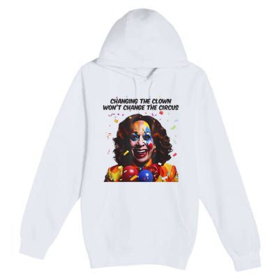 Support Trump Changing The Clown Won’T Change The Circus Kamala Harris Premium Pullover Hoodie