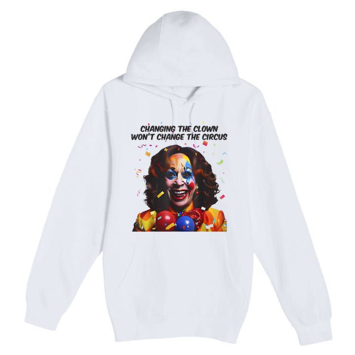 Support Trump Changing The Clown Won’T Change The Circus Kamala Harris Premium Pullover Hoodie