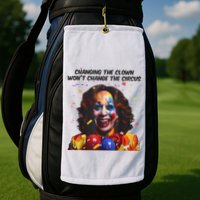 Support Trump Changing The Clown Won’T Change The Circus Kamala Harris Golf Towel
