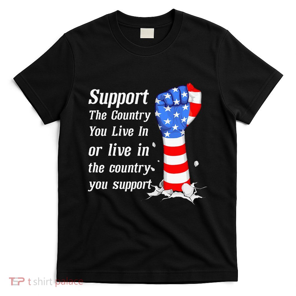 Support The Country You Live In The Country You Support T-Shirt