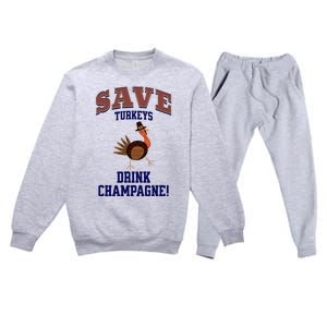 Save Turkeys Drink Champagne Funny Thanksgiving Premium Crewneck Sweatsuit Set