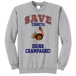 Save Turkeys Drink Champagne Funny Thanksgiving Tall Sweatshirt