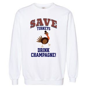 Save Turkeys Drink Champagne Funny Thanksgiving Garment-Dyed Sweatshirt