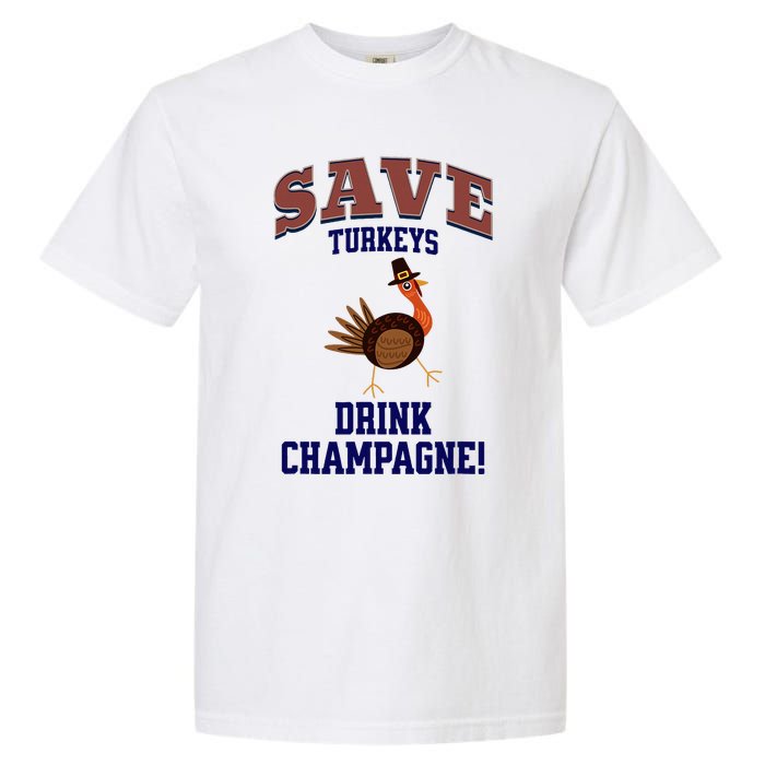 Save Turkeys Drink Champagne Funny Thanksgiving Garment-Dyed Heavyweight T-Shirt