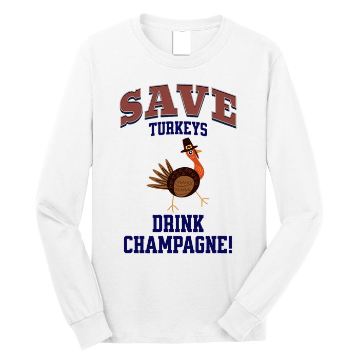 Save Turkeys Drink Champagne Funny Thanksgiving Long Sleeve Shirt