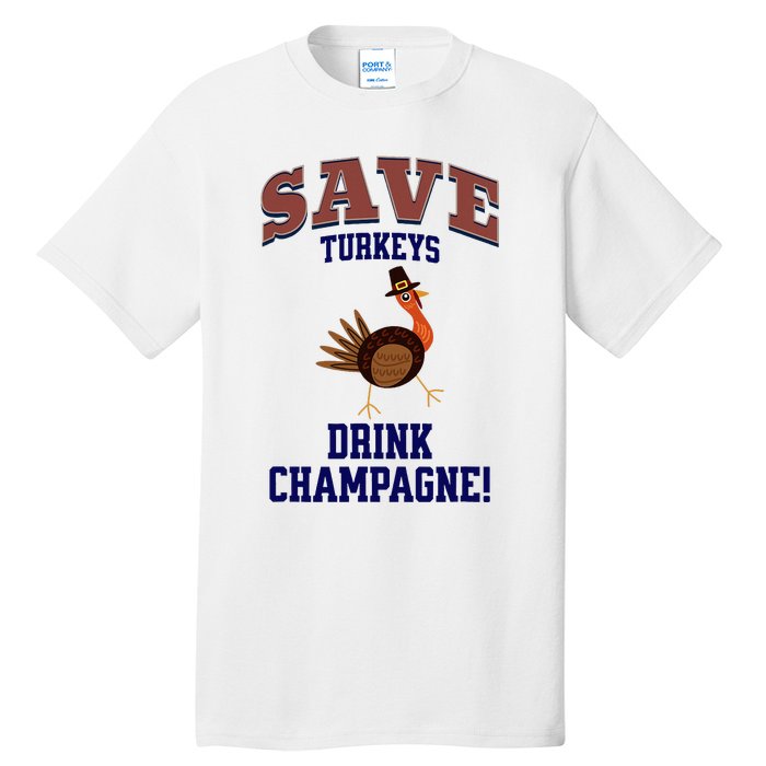 Save Turkeys Drink Champagne Funny Thanksgiving Tall T-Shirt