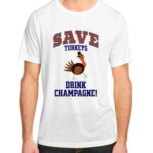 Save Turkeys Drink Champagne Funny Thanksgiving Adult ChromaSoft Performance T-Shirt