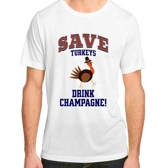 Save Turkeys Drink Champagne Funny Thanksgiving Adult ChromaSoft Performance T-Shirt