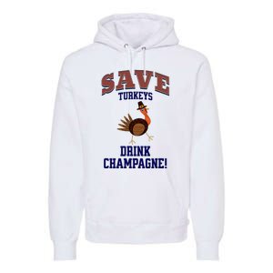 Save Turkeys Drink Champagne Funny Thanksgiving Premium Hoodie