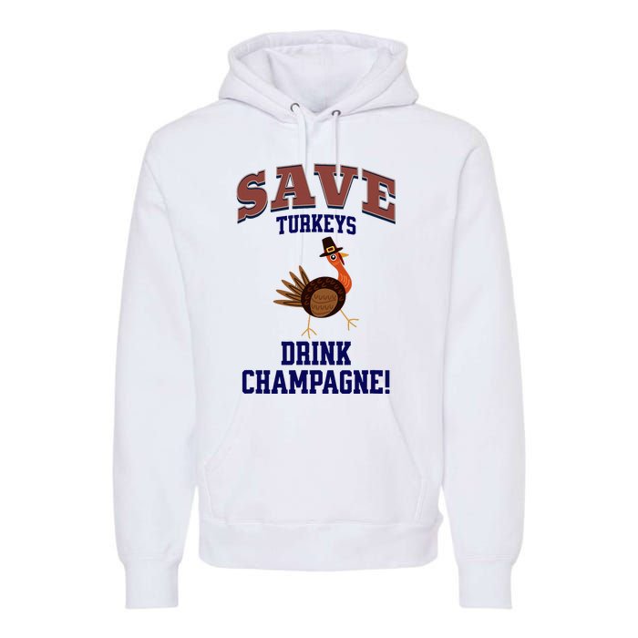 Save Turkeys Drink Champagne Funny Thanksgiving Premium Hoodie