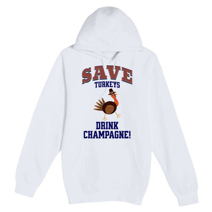 Save Turkeys Drink Champagne Funny Thanksgiving Premium Pullover Hoodie