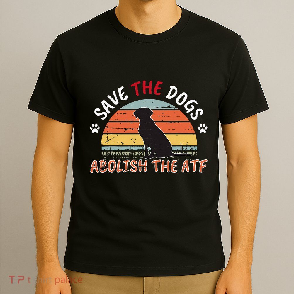 Save The Dogs Abolish The Atf T-Shirt