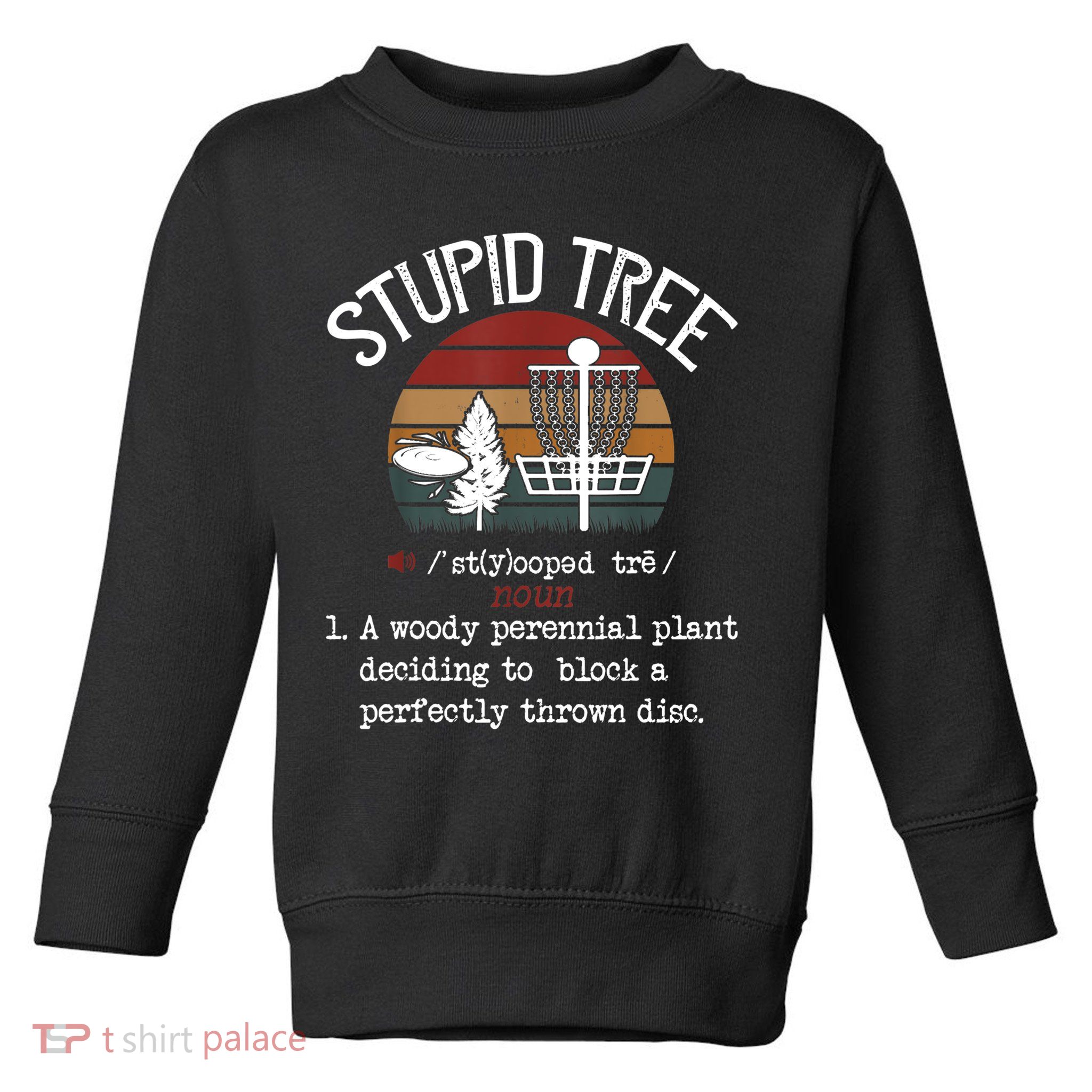 Stupid Tree Disc Golf Tshirt Funny Gift Frisbee Vintage TShirt Toddler Sweatshirt